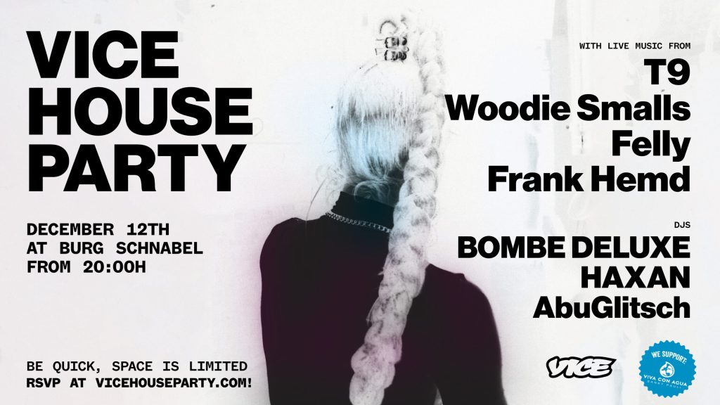 VICE House Party. Live-Acts: T9, Woodie Smalls, Felly, Frank Hemd. DJs: Bombe Deluxe, Haxan, AbusGlitsch