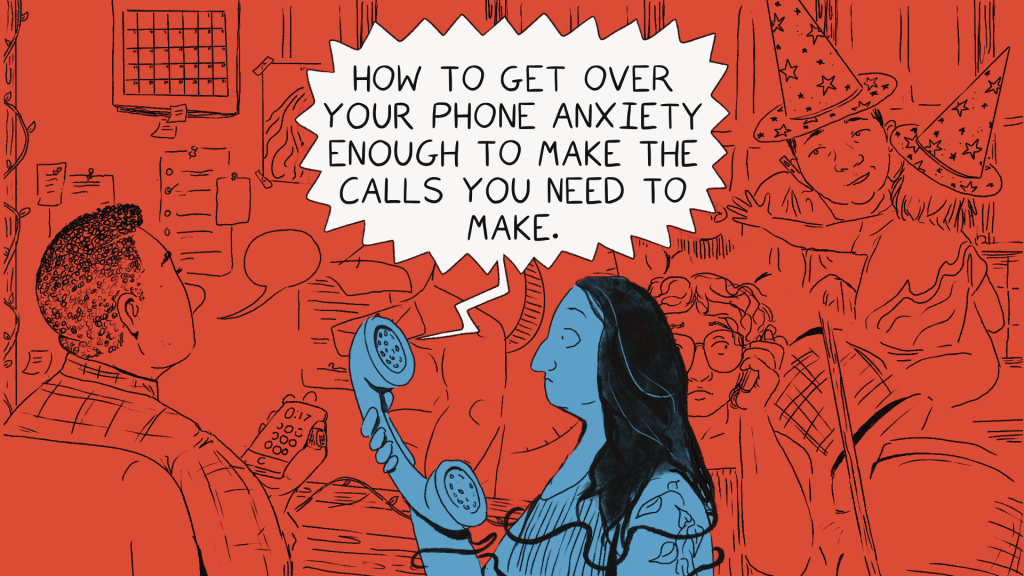 A person with long, dark hair, a hooked nose, and a soft chin looks in shock at a telephone, the cord of which is wrapped around them. Blasting out of the phone are the words “How To Get Over Your Phone Anxiety Enough To Make The Calls You Need To Make.”