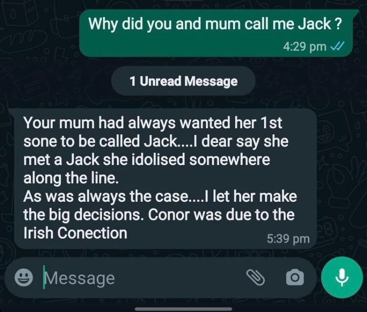 Dad's reasoning: Your mum had always wanted her 1st son to be called Jack.